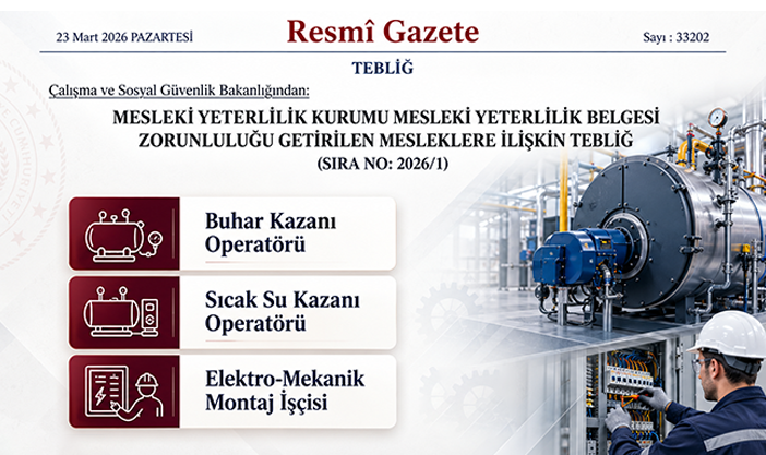 2026/1 Sayılı Tebliğ: Buhar Kazanı, Sıcak Su Kazanı ve Elektro-Mekanik Montaj İşçisinde MYK Belgesi Zorunluluğu